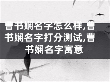 曹书娴名字怎么样,曹书娴名字打分测试,曹书娴名字寓意