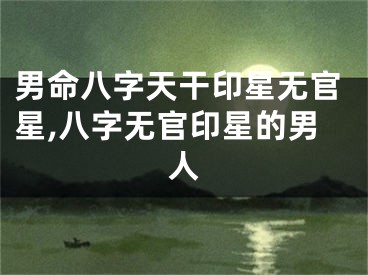 男命八字天干印星无官星,八字无官印星的男人