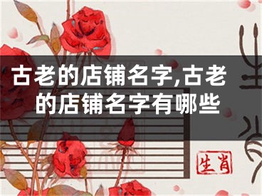 古老的店铺名字,古老的店铺名字有哪些