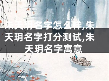 朱天玥名字怎么样,朱天玥名字打分测试,朱天玥名字寓意