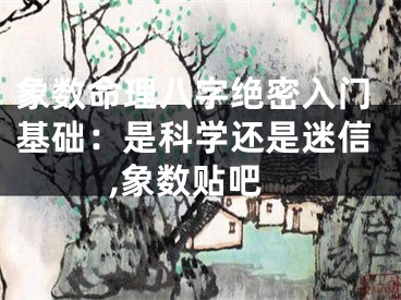 象数命理八字绝密入门基础：是科学还是迷信,象数贴吧