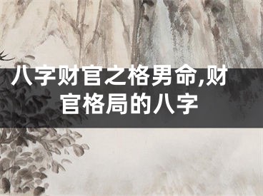 八字财官之格男命,财官格局的八字