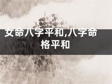 女命八字平和,八字命格平和