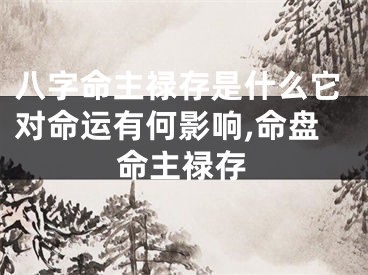 八字命主禄存是什么它对命运有何影响,命盘命主禄存