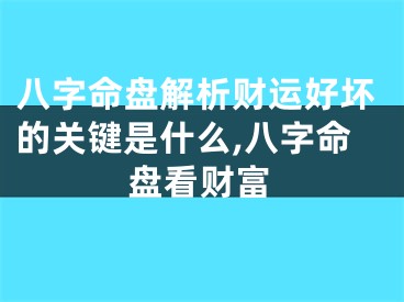 八字命盘解析财运好坏的关键是什么,八字命盘看财富