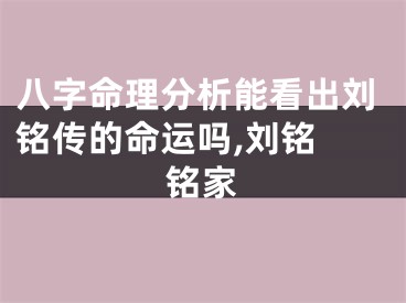 八字命理分析能看出刘铭传的命运吗,刘铭 铭家