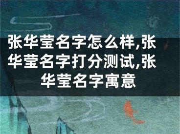 张华莹名字怎么样,张华莹名字打分测试,张华莹名字寓意