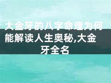 大金牙的八字命理为何能解读人生奥秘,大金牙全名