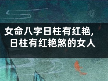 女命八字日柱有红艳,日柱有红艳煞的女人
