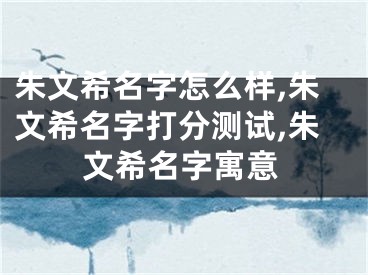 朱文希名字怎么样,朱文希名字打分测试,朱文希名字寓意
