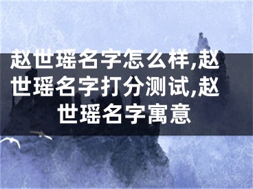 赵世瑶名字怎么样,赵世瑶名字打分测试,赵世瑶名字寓意