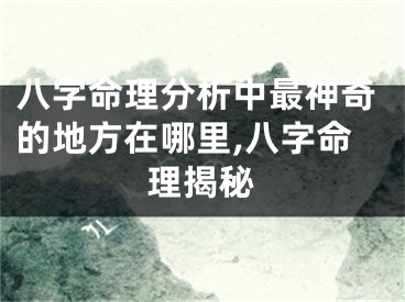 八字命理分析中最神奇的地方在哪里,八字命理揭秘