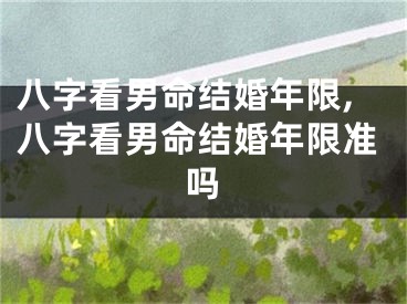 八字看男命结婚年限,八字看男命结婚年限准吗