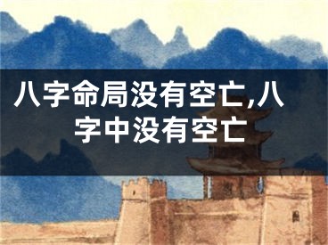 八字命局没有空亡,八字中没有空亡