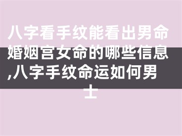 八字看手纹能看出男命婚姻宫女命的哪些信息,八字手纹命运如何男士