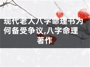 现代老人八字命理书为何备受争议,八字命理著作