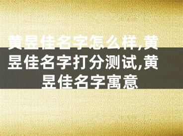 黄昱佳名字怎么样,黄昱佳名字打分测试,黄昱佳名字寓意