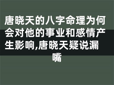 唐晓天的八字命理为何会对他的事业和感情产生影响,唐晓天疑说漏嘴