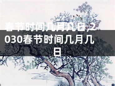 春节时间几月几日,2030春节时间几月几日