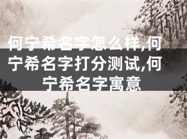 何宁希名字怎么样,何宁希名字打分测试,何宁希名字寓意