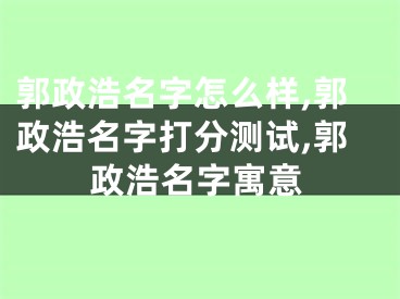 郭政浩名字怎么样,郭政浩名字打分测试,郭政浩名字寓意