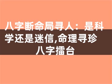 八字断命局寻人：是科学还是迷信,命理寻珍八字擂台