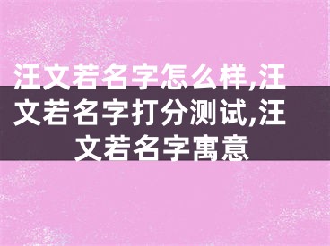 汪文若名字怎么样,汪文若名字打分测试,汪文若名字寓意