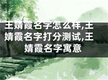 王婧霞名字怎么样,王婧霞名字打分测试,王婧霞名字寓意