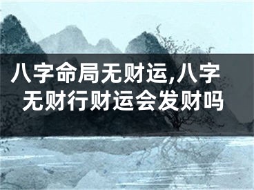 八字命局无财运,八字无财行财运会发财吗