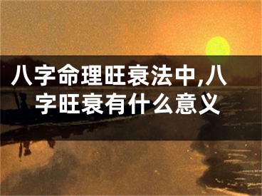 八字命理旺衰法中,八字旺衰有什么意义