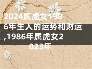 2024属虎女1986年生人的运势和财运,1986年属虎女2023年