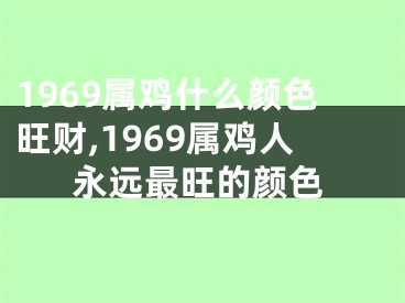 1969属鸡什么颜色旺财,1969属鸡人永远最旺的颜色