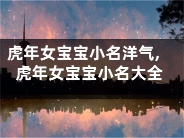 虎年女宝宝小名洋气,虎年女宝宝小名大全