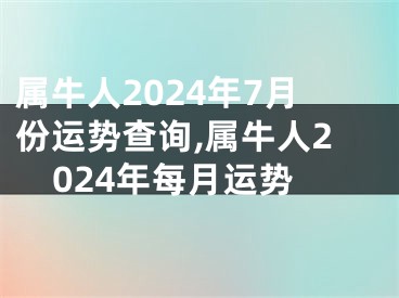 属牛人2024年7月份运势查询,属牛人2024年每月运势