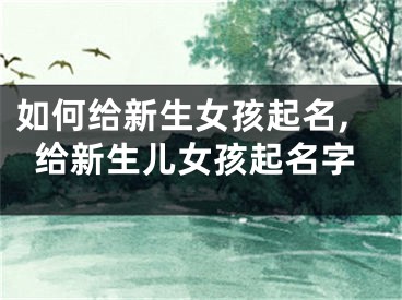如何给新生女孩起名,给新生儿女孩起名字