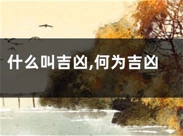 什么叫吉凶,何为吉凶