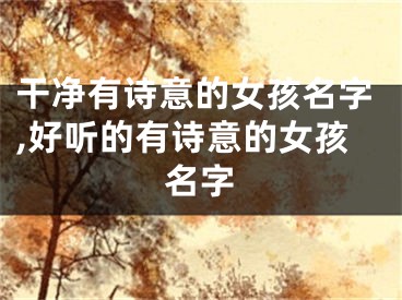 干净有诗意的女孩名字,好听的有诗意的女孩名字