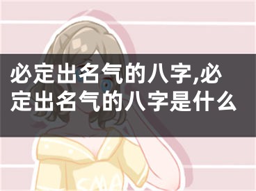 必定出名气的八字,必定出名气的八字是什么