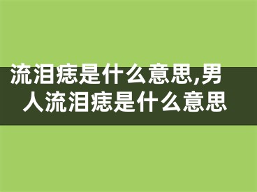流泪痣是什么意思,男人流泪痣是什么意思