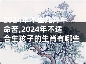 2024年不生几月牛命苦,2024年不适合生孩子的生肖有哪些