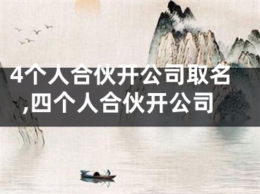 4个人合伙开公司取名,四个人合伙开公司