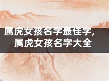 属虎女孩名字最佳字,属虎女孩名字大全