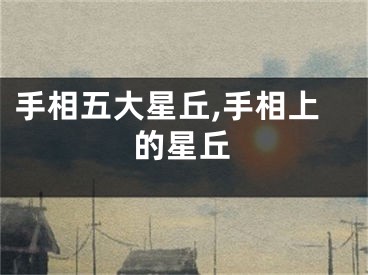 手相五大星丘,手相上的星丘