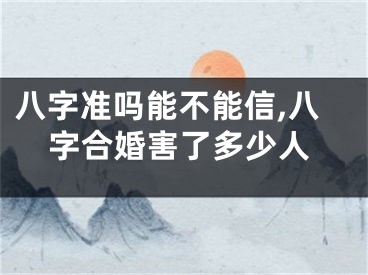 八字准吗能不能信,八字合婚害了多少人