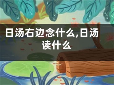 日汤右边念什么,日汤读什么