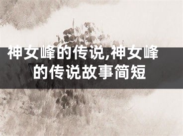 神女峰的传说,神女峰的传说故事简短