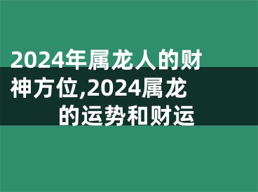 2024年属龙人的财神方位,2024属龙的运势和财运