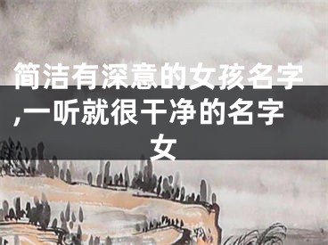 简洁有深意的女孩名字,一听就很干净的名字女