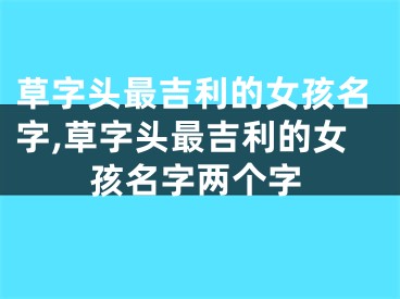 草字头最吉利的女孩名字,草字头最吉利的女孩名字两个字