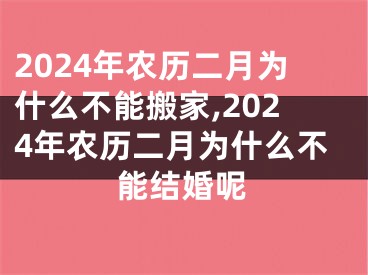 2024年农历二月为什么不能搬家,2024年农历二月为什么不能结婚呢